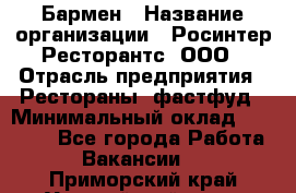 Бармен › Название организации ­ Росинтер Ресторантс, ООО › Отрасль предприятия ­ Рестораны, фастфуд › Минимальный оклад ­ 30 000 - Все города Работа » Вакансии   . Приморский край,Уссурийский г. о. 